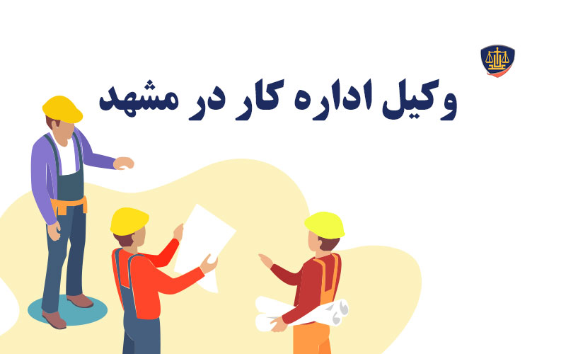 وکیل اداره کار در مشهد